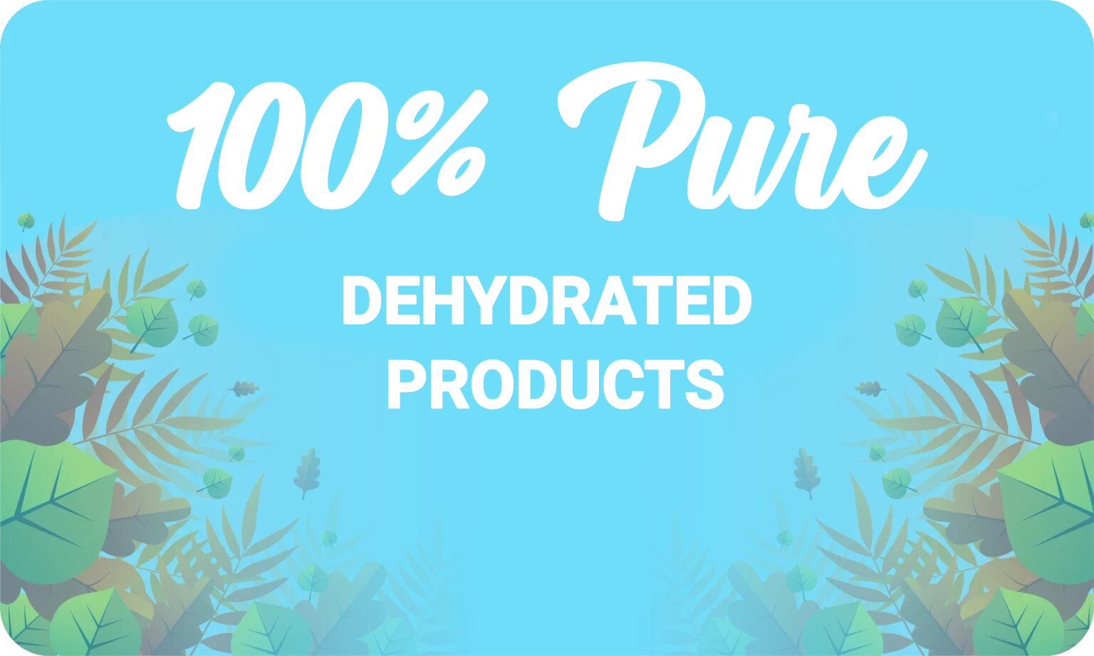 100% pure dehydrated products